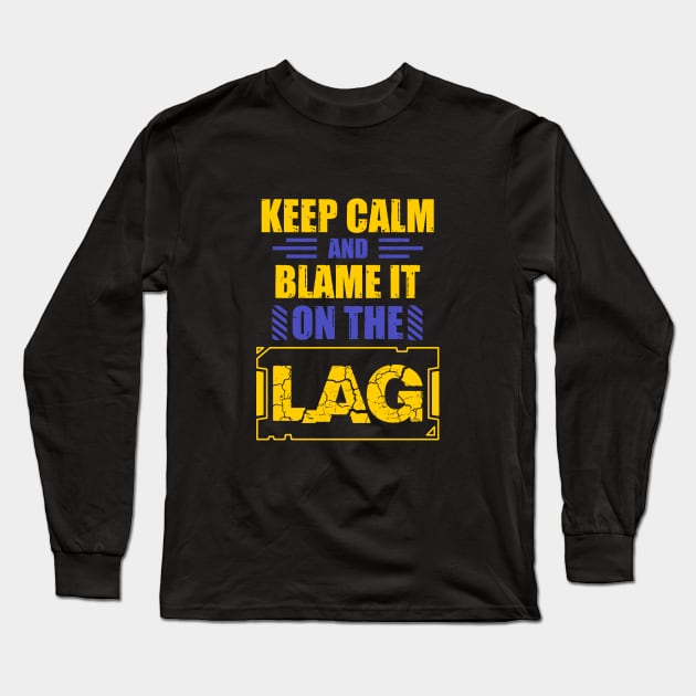 Keep Calm And Blame It On The Lag Long Sleeve T-Shirt by Hip City Merch